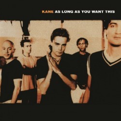 KANE - AS LONG AS YOU WANT THIS