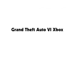GRAND THEFT AUTO VI XBOX